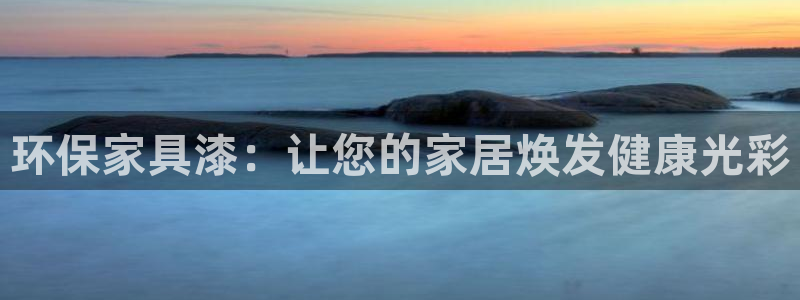杏耀登录网页：环保家具漆：让您的家居焕发健康光彩