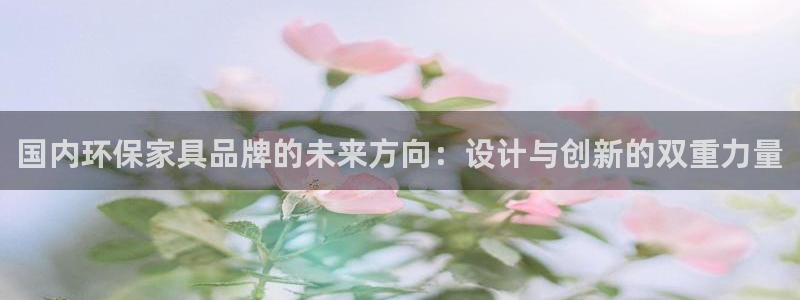 杏耀平台官方网站：国内环保家具品牌的未来方向：设计与创新的双