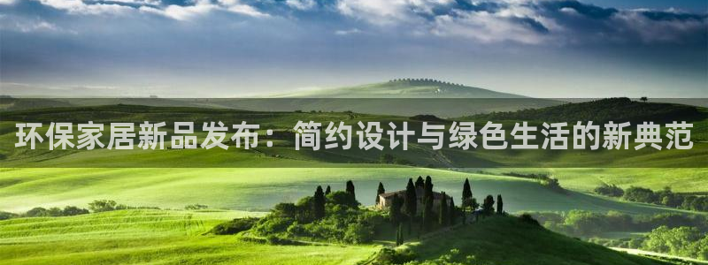 杏耀网址官网：环保家居新品发布：简约设计与绿色生活的新典范