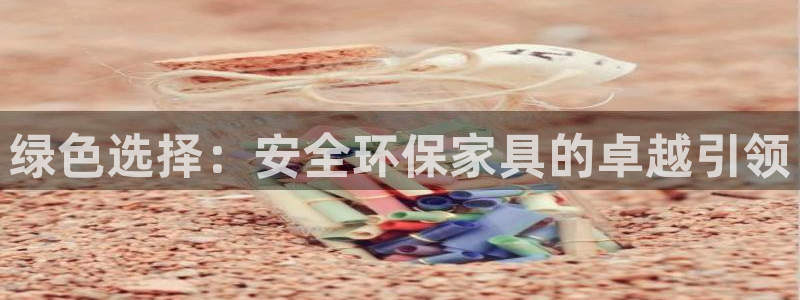杏耀测速娱乐：绿色选择：安全环保家具的卓越引领