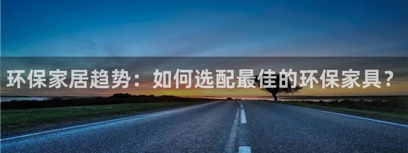 杏耀平台官网：环保家居趋势：如何选配最佳的环保家具？