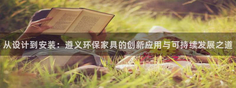 杏耀官网网站：从设计到安装：遵义环保家具的创新应用与可持续发