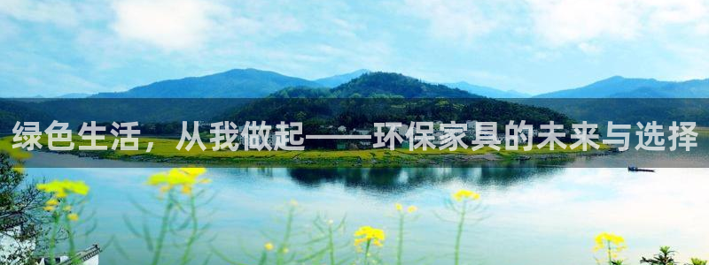 杏耀官网网站：绿色生活，从我做起——环保家具的未来与选择